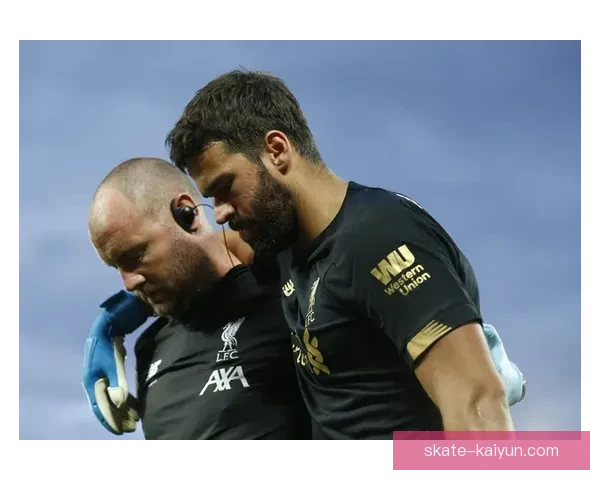 阿利松伤病史详解：恢复进展与对球队的重要性分析